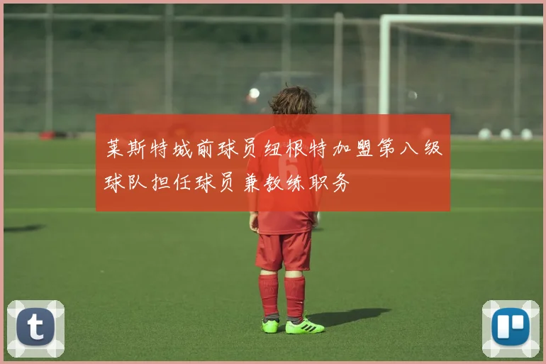 莱斯特城前球员纽根特加盟第八级球队担任球员兼教练职务