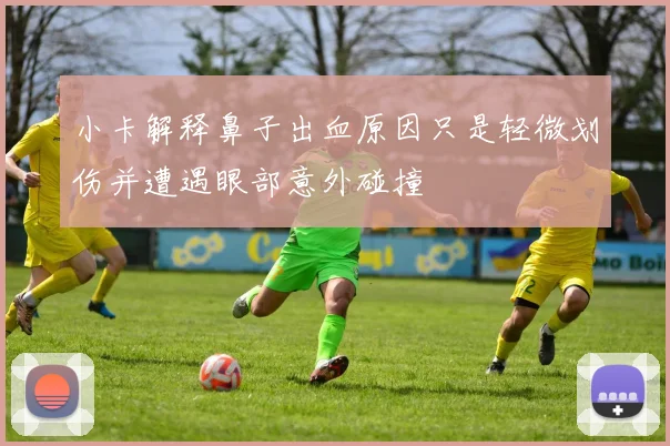 小卡解释鼻子出血原因只是轻微划伤并遭遇眼部意外碰撞