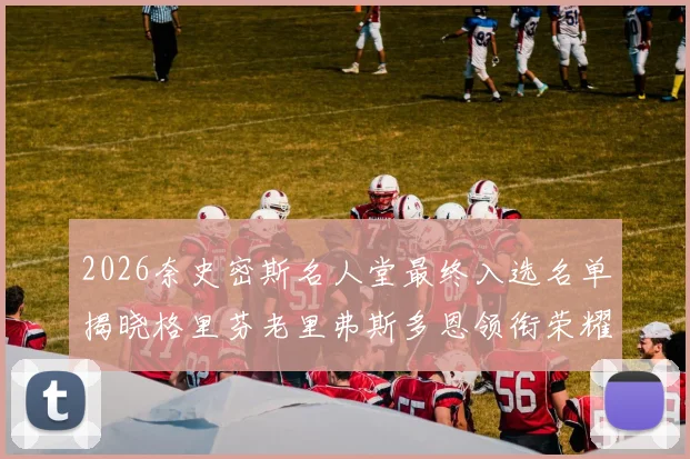 2026奈史密斯名人堂最终入选名单揭晓格里芬老里弗斯多恩领衔荣耀时刻