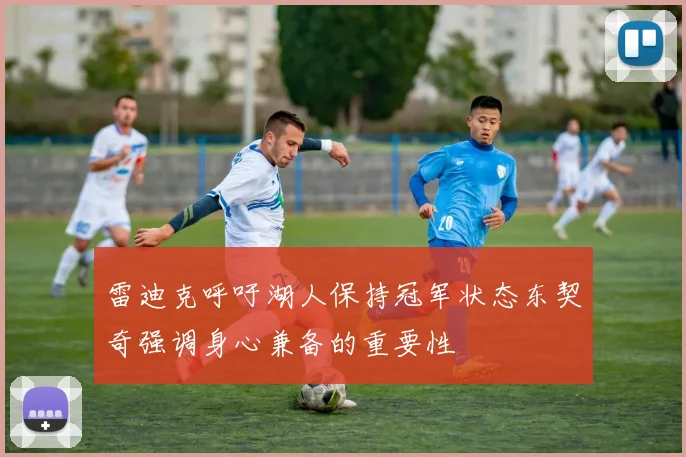 雷迪克呼吁湖人保持冠军状态东契奇强调身心兼备的重要性