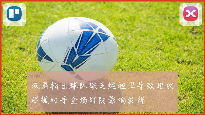 浓眉指出球队缺乏纯控卫导致进攻迟缓对手全场盯防影响发挥
